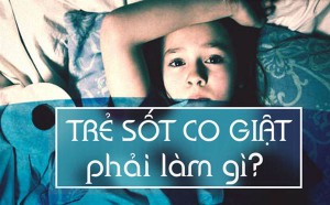 Trẻ bị sốt co giật: nhận biết, nguyên nhân và nên làm gì?